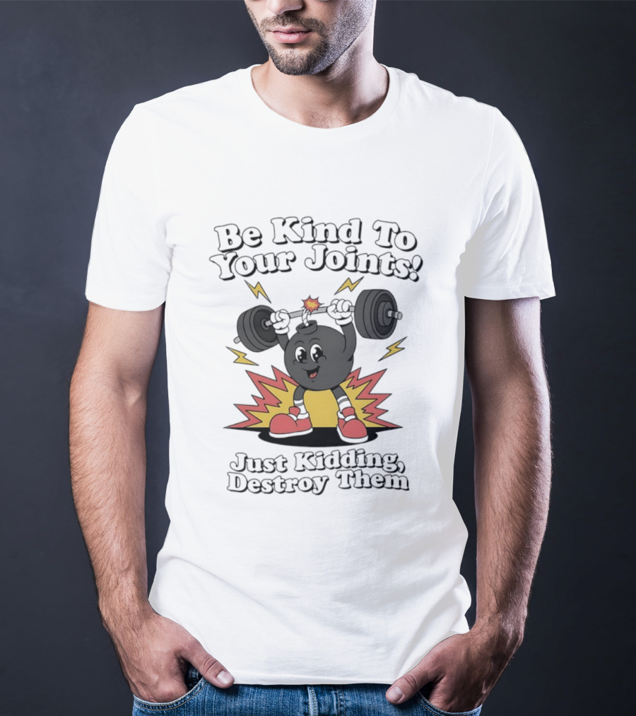 Be Kind To Your Joints Just Kidding Destroy Them Weightlifting Bomb T-Shirt