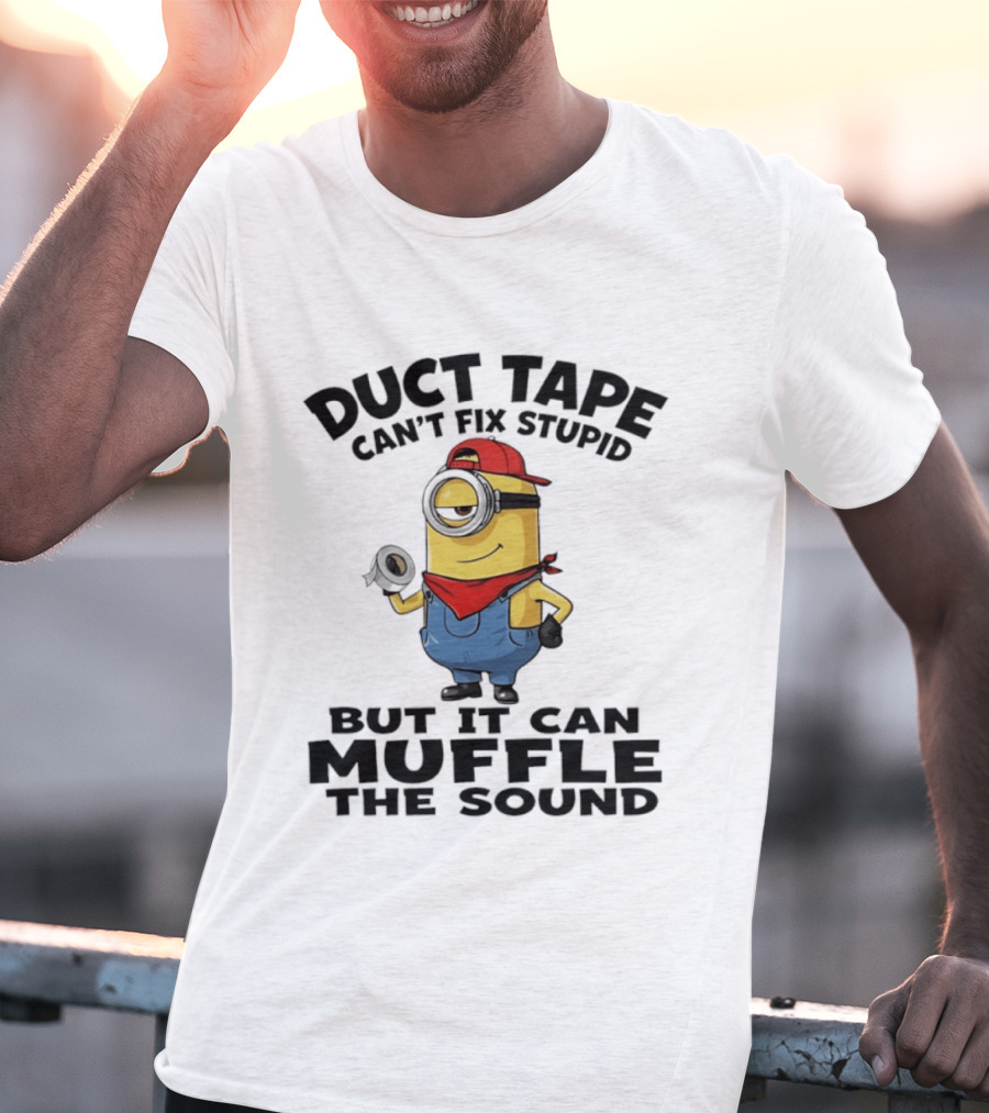 Duct Tape Can't Fix Stupid Minions Muffle The Sound T-Shirt