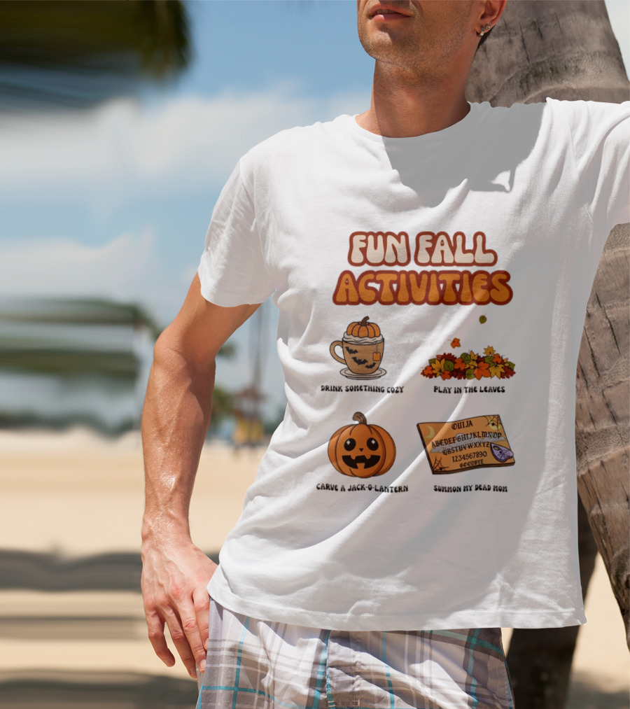 Fun Fall Activities Halloween Drink Something Cozy Ouija Board Carve A Jack O Lantern Play In The Leaves T-Shirt