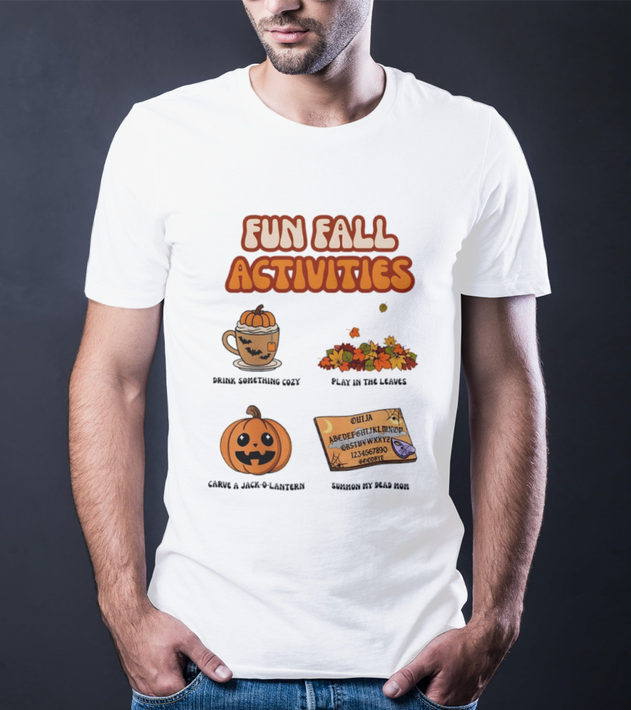 Fun Fall Activities Halloween Drink Something Cozy Ouija Board Carve A Jack O Lantern Play In The Leaves T-Shirt