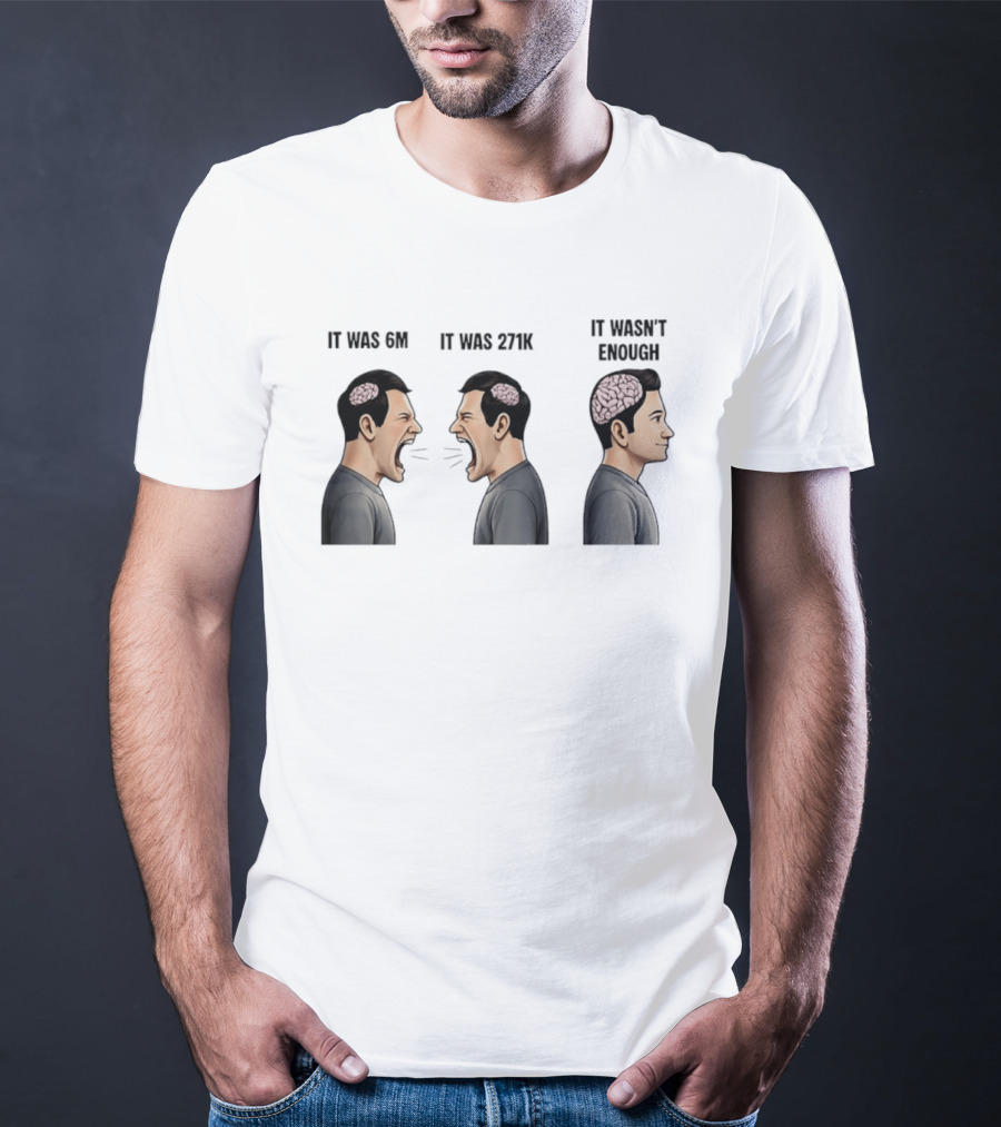 It Was 6M It Was 271K It Wasn't Enough Brain Scream Meme T-Shirt