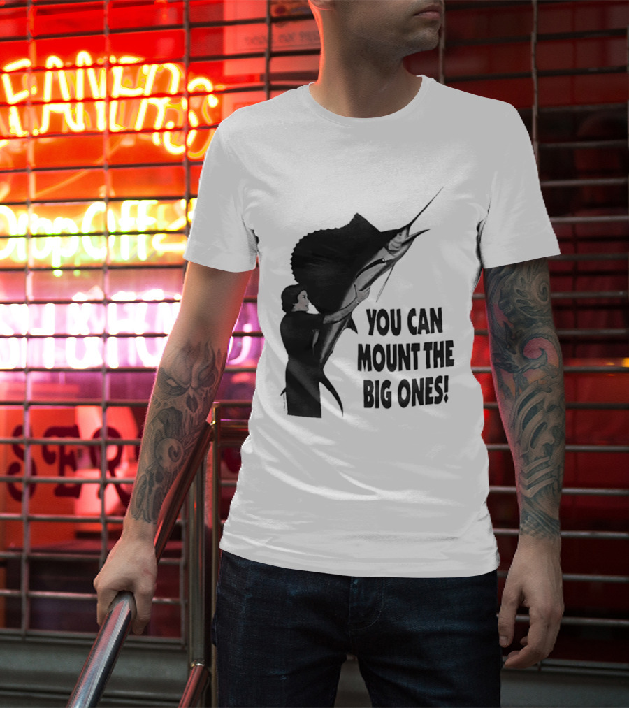 You Can Mount The Big Ones Swordfish T-Shirt