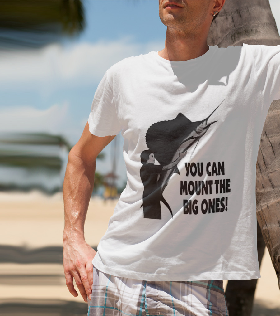 You Can Mount The Big Ones Swordfish T-Shirt