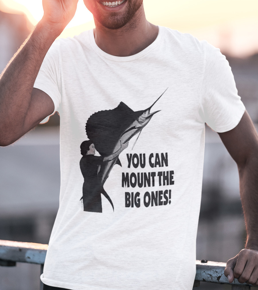 You Can Mount The Big Ones Swordfish T-Shirt