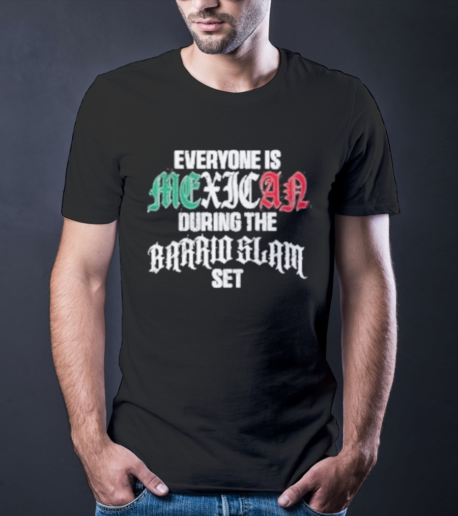 Everyone Is Mexican During The Barrio Slam Set T-Shirt