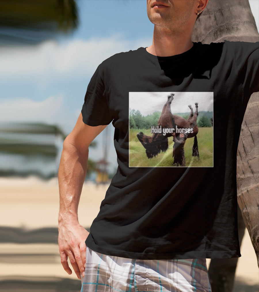 Hold Your Horses Humor With Upside Down Horse T-Shirt