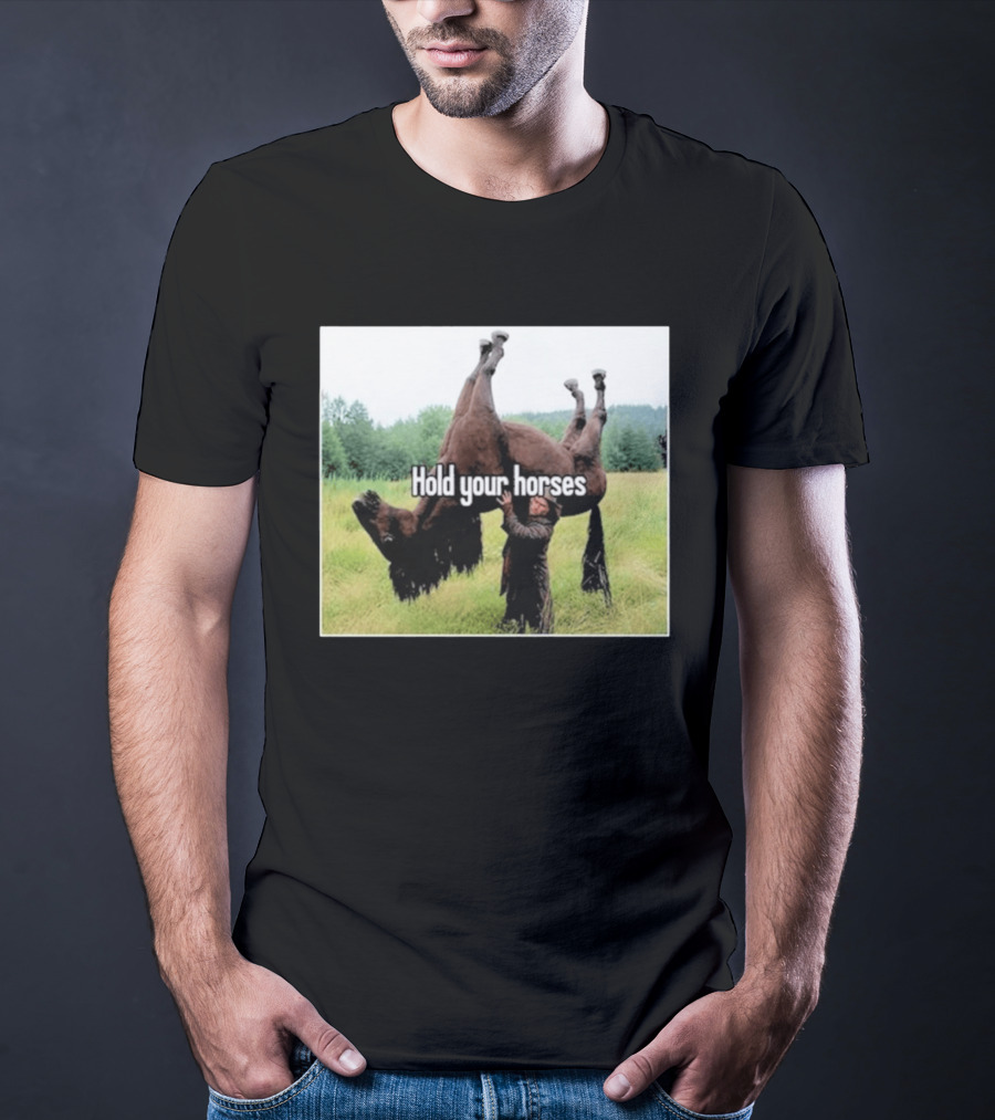 Hold Your Horses Humor With Upside Down Horse T-Shirt