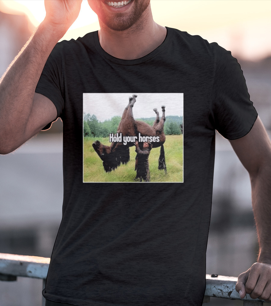Hold Your Horses Humor With Upside Down Horse T-Shirt