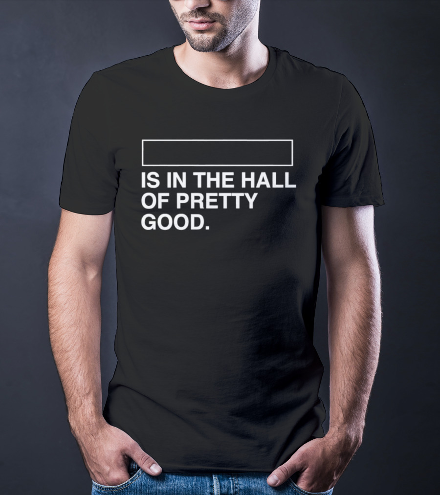 Is In The Hall Of Pretty Good 2026 T-Shirt