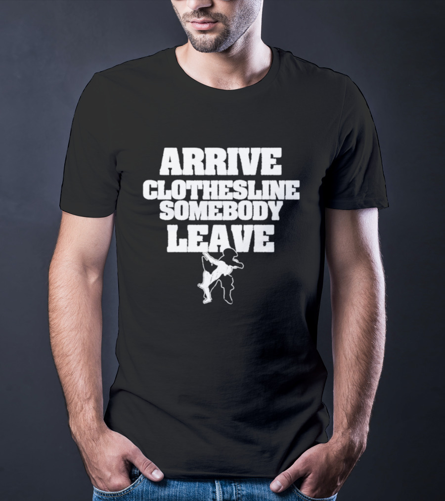 Arrive Clothesline Somebody Leave Wrestling Move T-Shirt