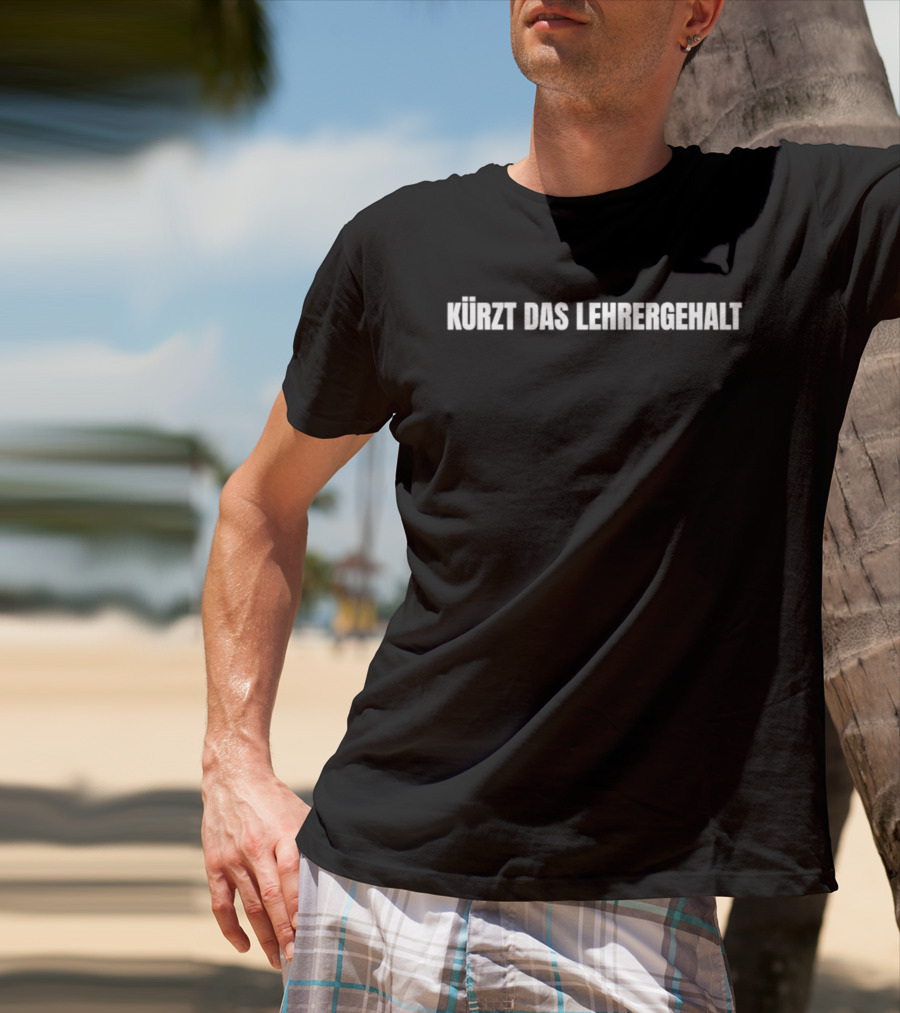 Kürzt Das Lehrergehalt Spruch Witz Lustig Humor Deutsch T-Shirt