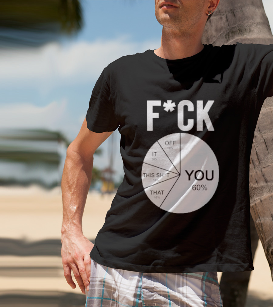 F*CK You Pie Chart 60 Percent T-Shirt
