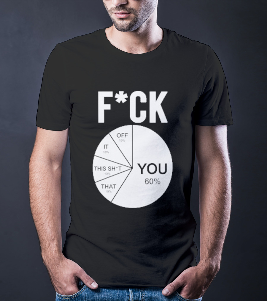 F*CK You Pie Chart 60 Percent T-Shirt