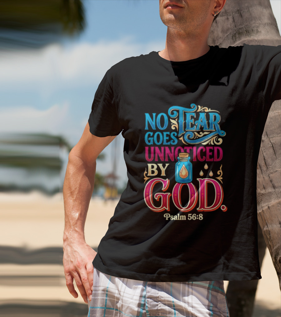 No Tear Goes Unnoticed By God Psalm 56 8 Inspirational Scripture With Tears In Bottle T-Shirt