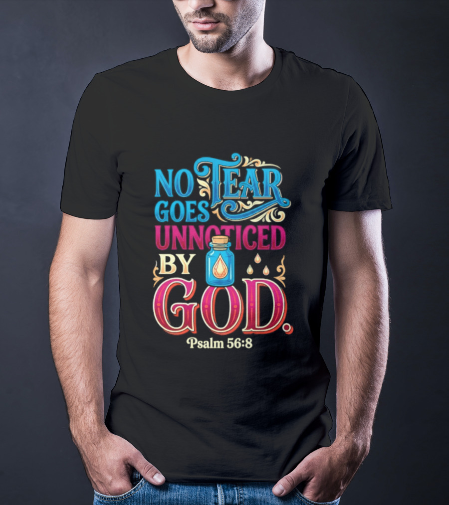 No Tear Goes Unnoticed By God Psalm 56 8 Inspirational Scripture With Tears In Bottle T-Shirt