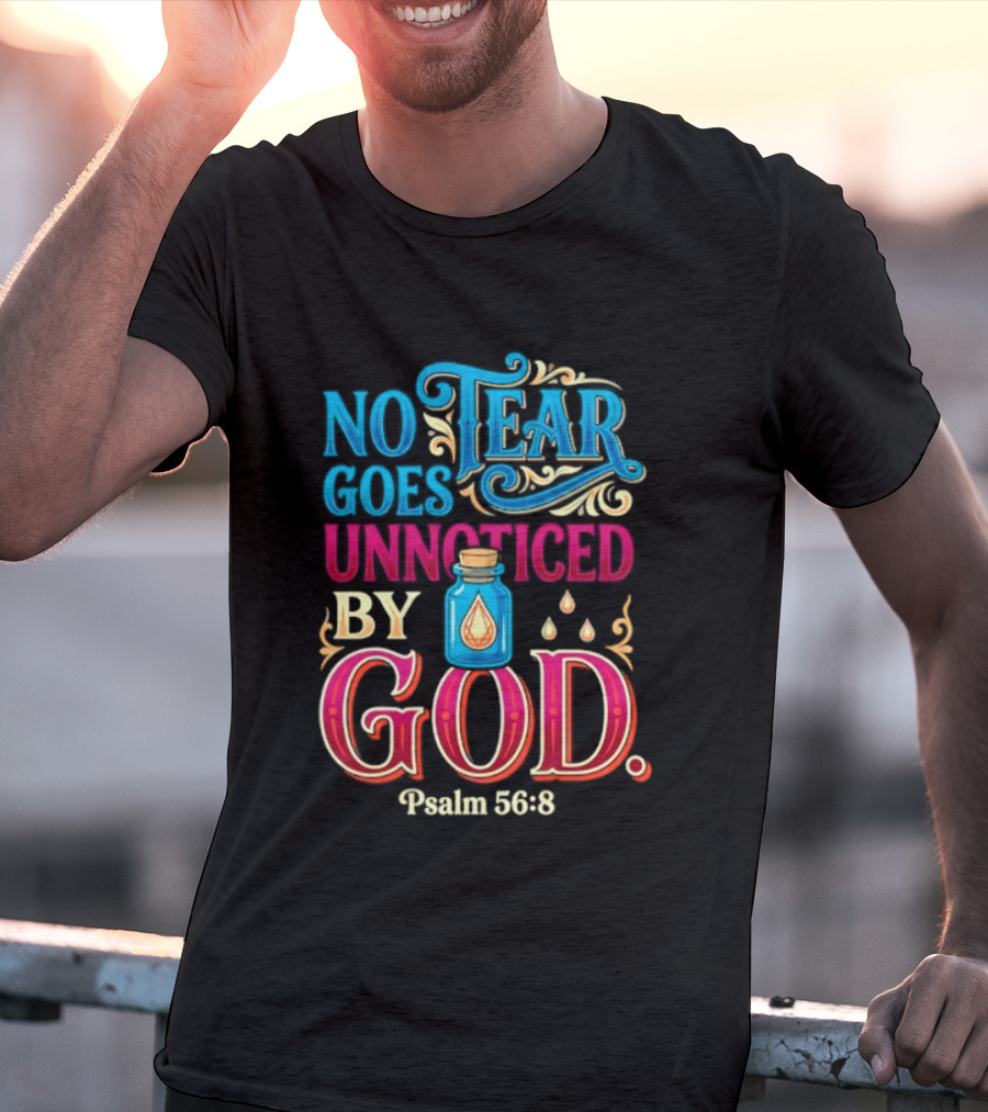 No Tear Goes Unnoticed By God Psalm 56 8 Inspirational Scripture With Tears In Bottle T-Shirt