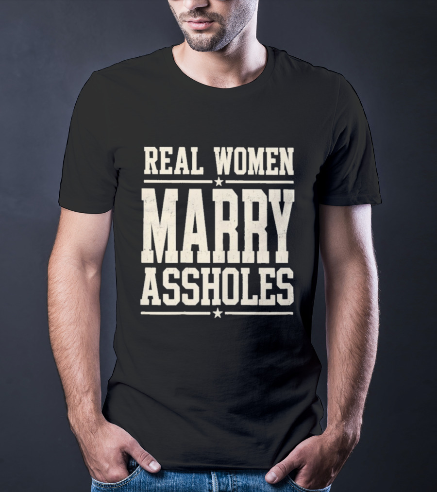 Real Women Marry Assholes T-Shirt