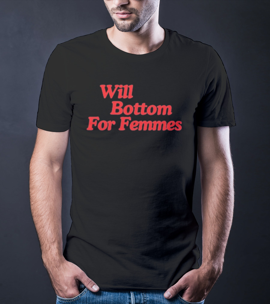 Will Bottom For Femmes T-Shirt