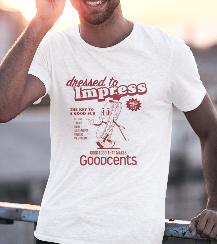 Dressed To Impress Since 1989 The Key To A Good Sub Goodcents Good Food That Makes Goodcents T-Shirt