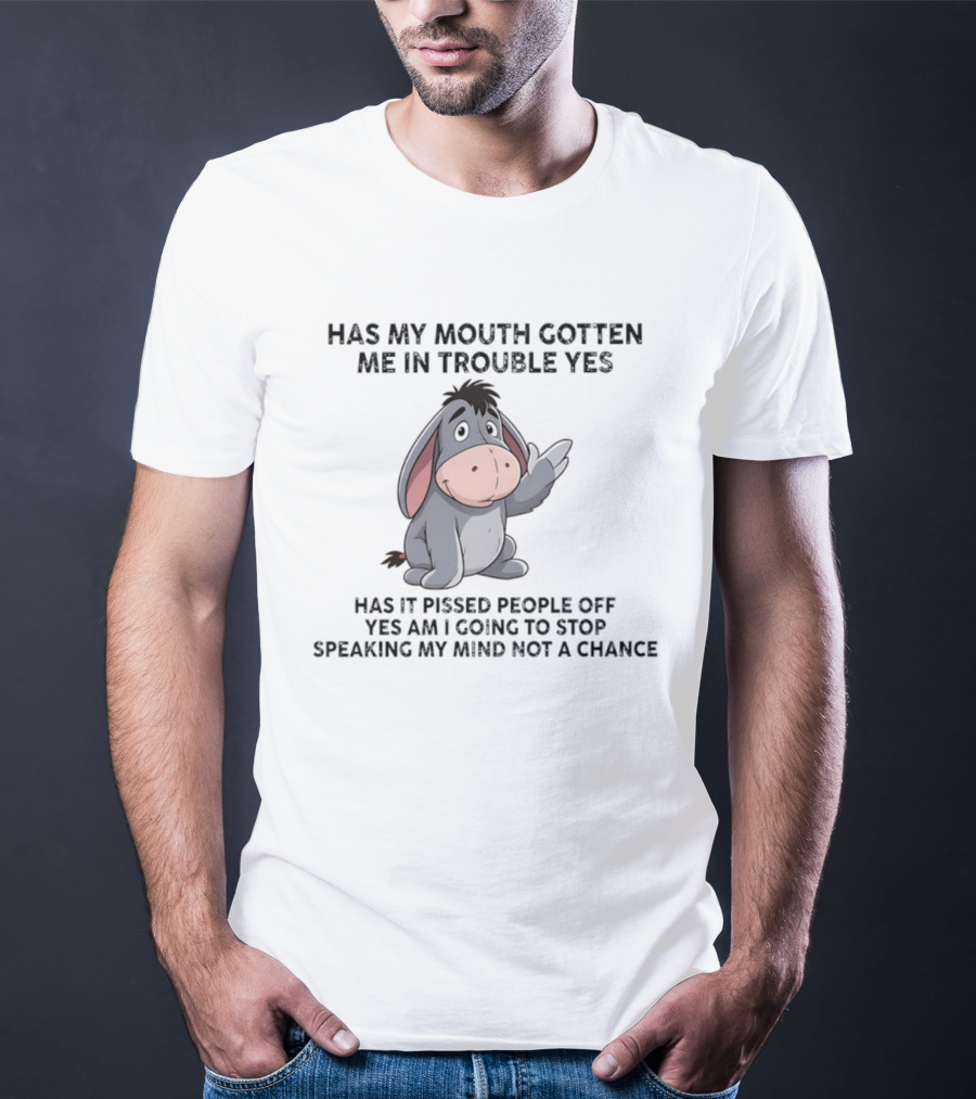 Eeyore Has My Mouth Gotten Me In Trouble Yes Am I Going To Stop Speaking My Mind Not A Chance T-Shirt