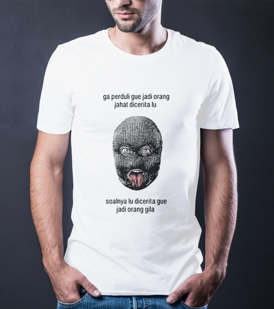 Ga Perduli Gue Jadi Orang Jahat Dicerita Lu Soalnya Lu Dicerita Gue Jadi Orang Gila Masked Face Tongue Out T-Shirt