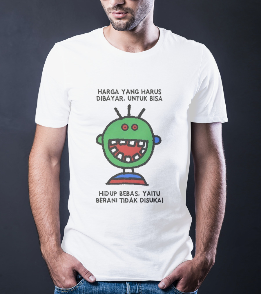 Harga Yang Harus Dibayar Untuk Hidup Bebas Yaitu Berani Tidak Disukai T-Shirt