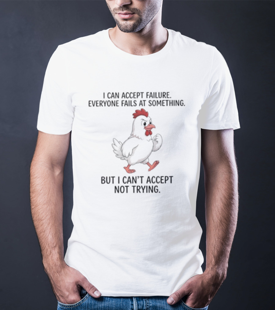 I Can Accept Failure Everyone Fails At Something Chicken But I Can't Accept Not Trying T-Shirt