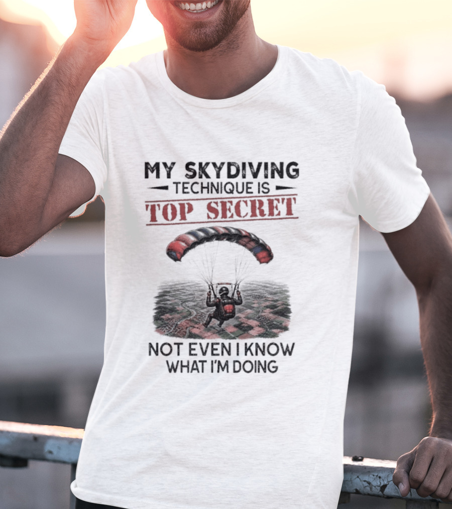 My Skydiving Technique Is Top Secret Not Even I Know What I'm Doing Parachute T-Shirt