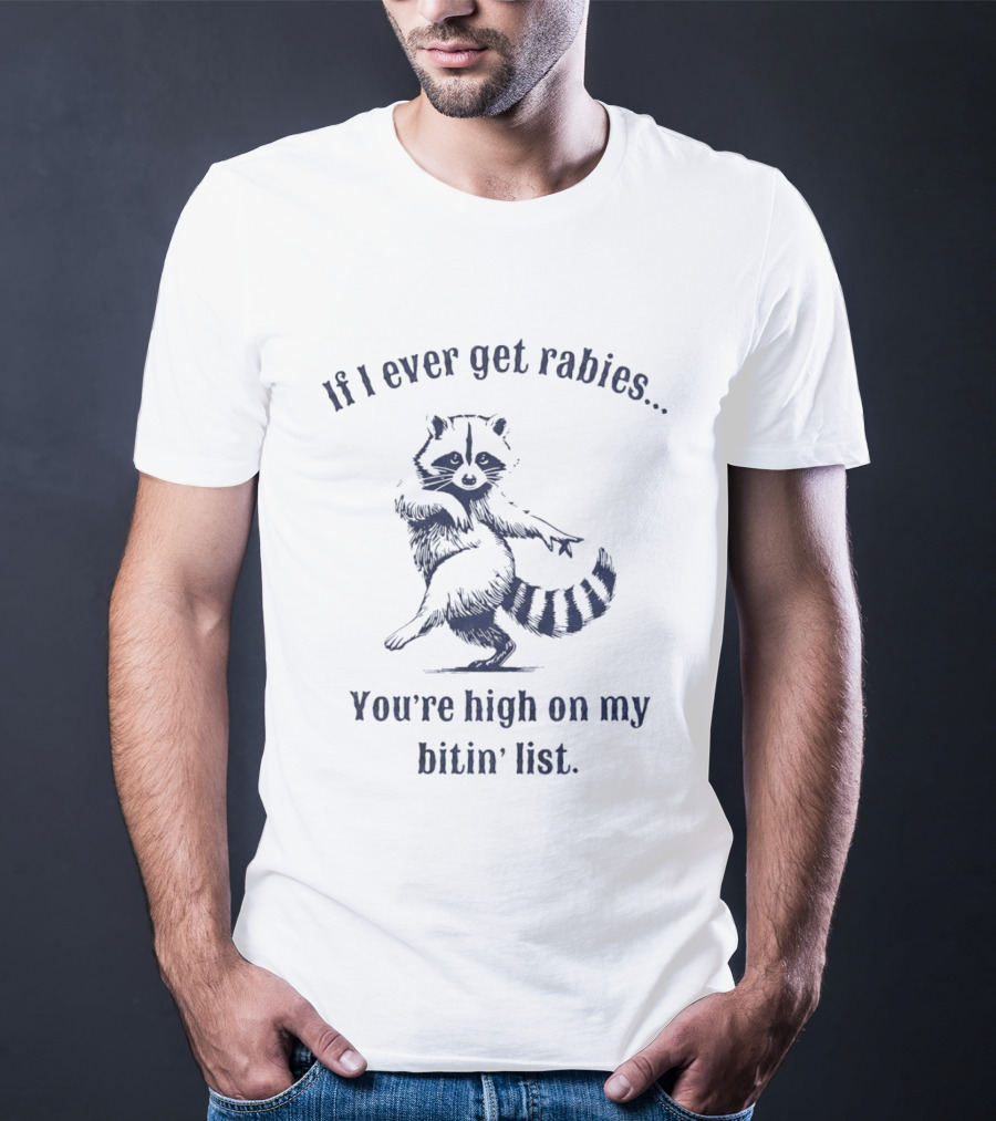 If I Ever Get Rabies You're High On My Bitin' List Raccoon T-Shirt