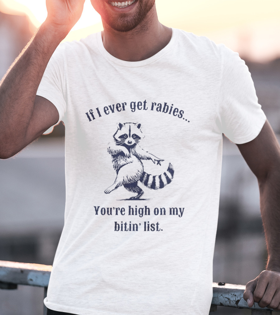 If I Ever Get Rabies You're High On My Bitin' List Raccoon T-Shirt