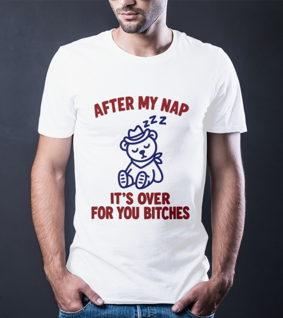 After My Nap It's Over For You Bitches Sleepy Cowboy Bear T-Shirt