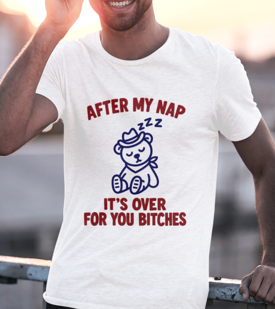 After My Nap It's Over For You Bitches Sleepy Cowboy Bear T-Shirt