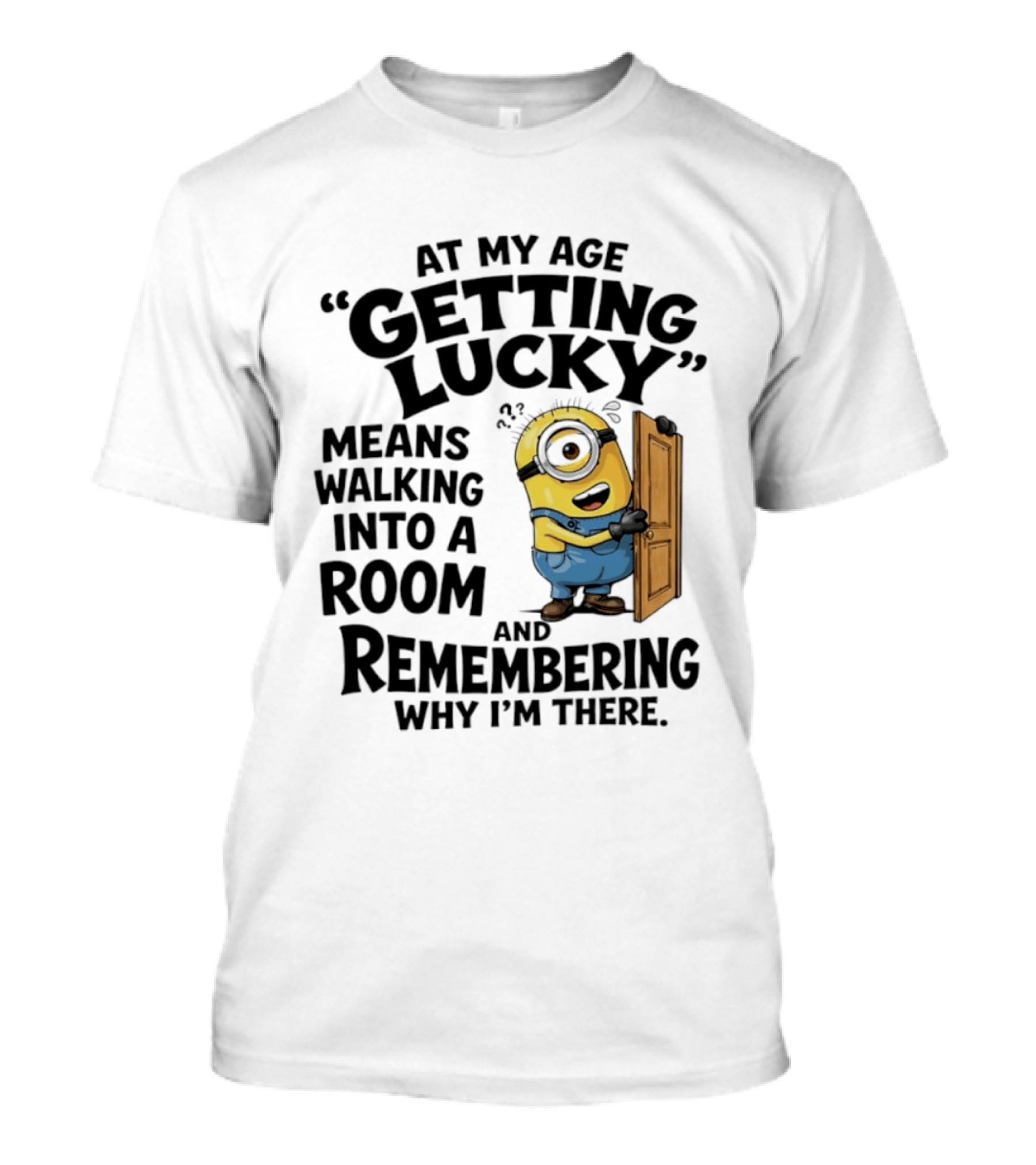 At My Age Getting Lucky Minion Remembering Walking Into A Room T-Shirt