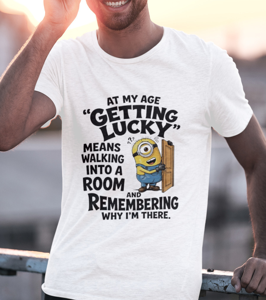 At My Age Getting Lucky Minion Remembering Walking Into A Room T-Shirt