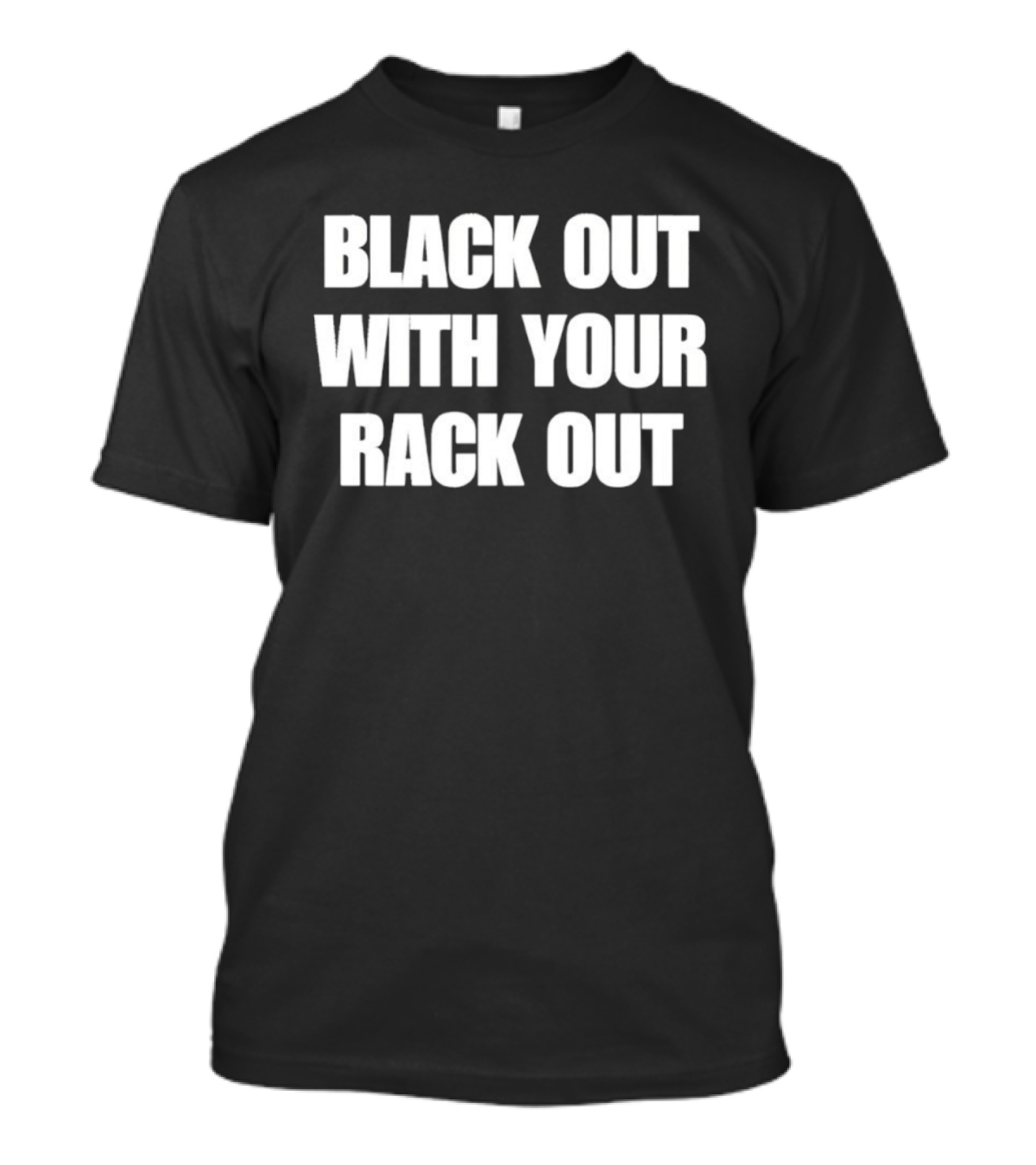 Black Out With Your Rack Out Phrase T-Shirt