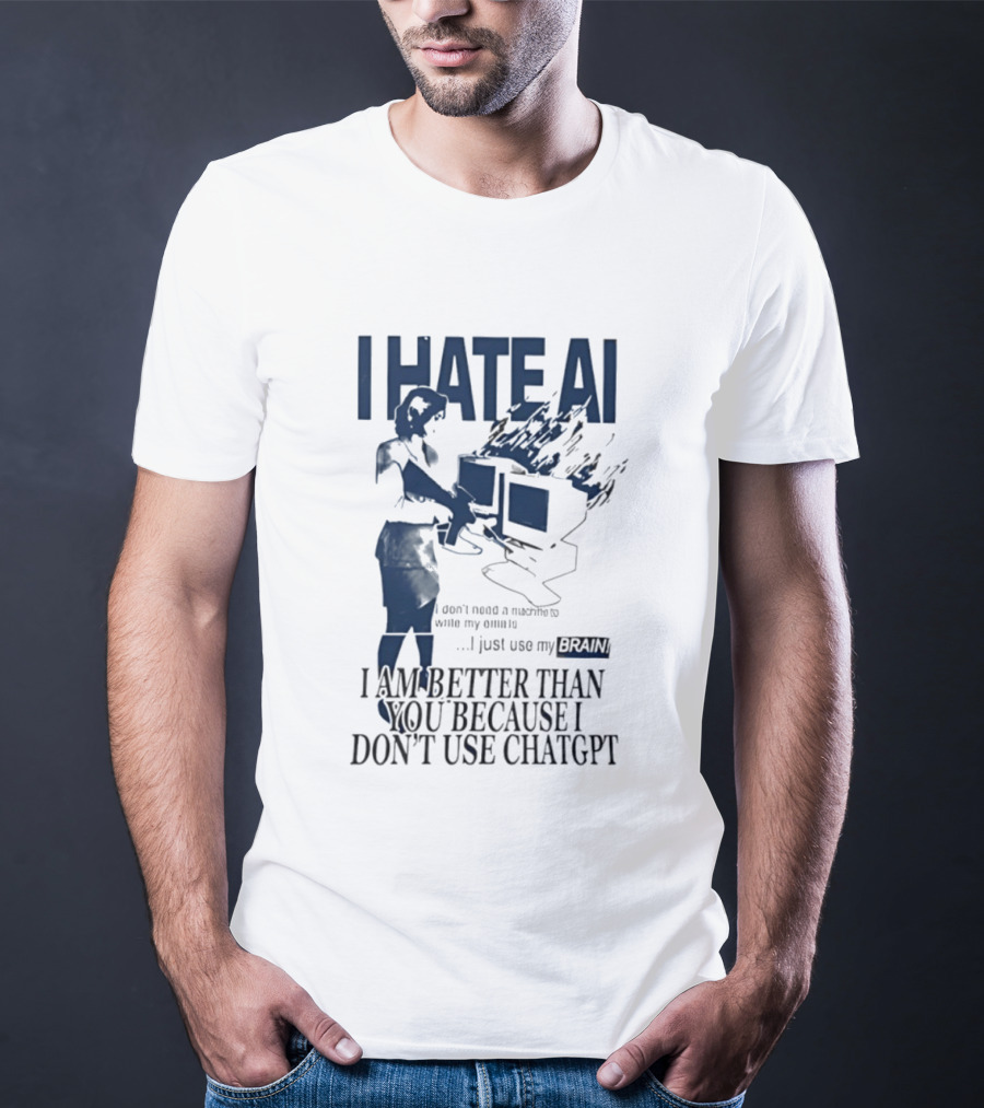 I Hate AI Use My Brain Better Than You Don't Use ChatGPT T-Shirt
