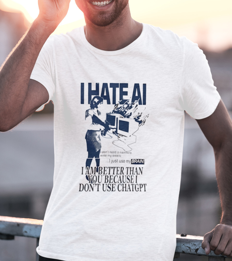I Hate AI Use My Brain Better Than You Don't Use ChatGPT T-Shirt