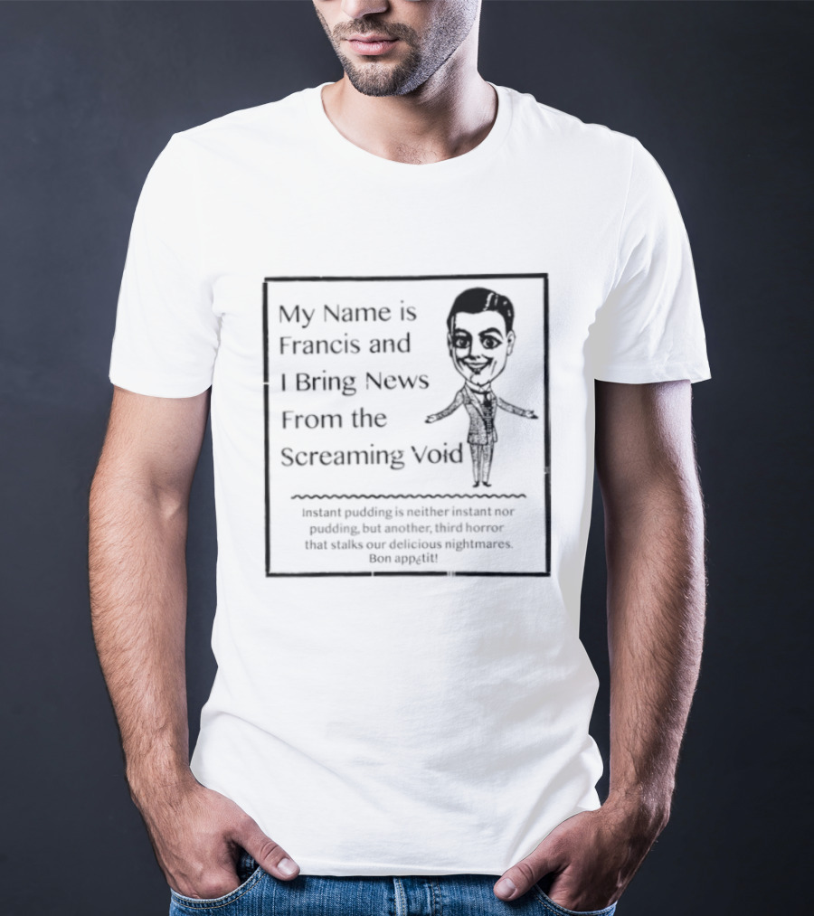 My Name Is Francis And I Bring News From The Screaming Void Iconic Figure T-Shirt