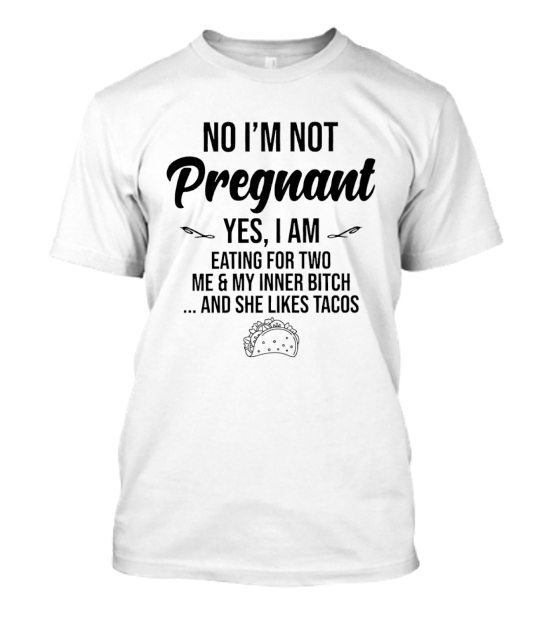 No I'm Not Pregnant Yes I Am Eating For Two Me & My Inner Bitch She Likes Tacos T-Shirt