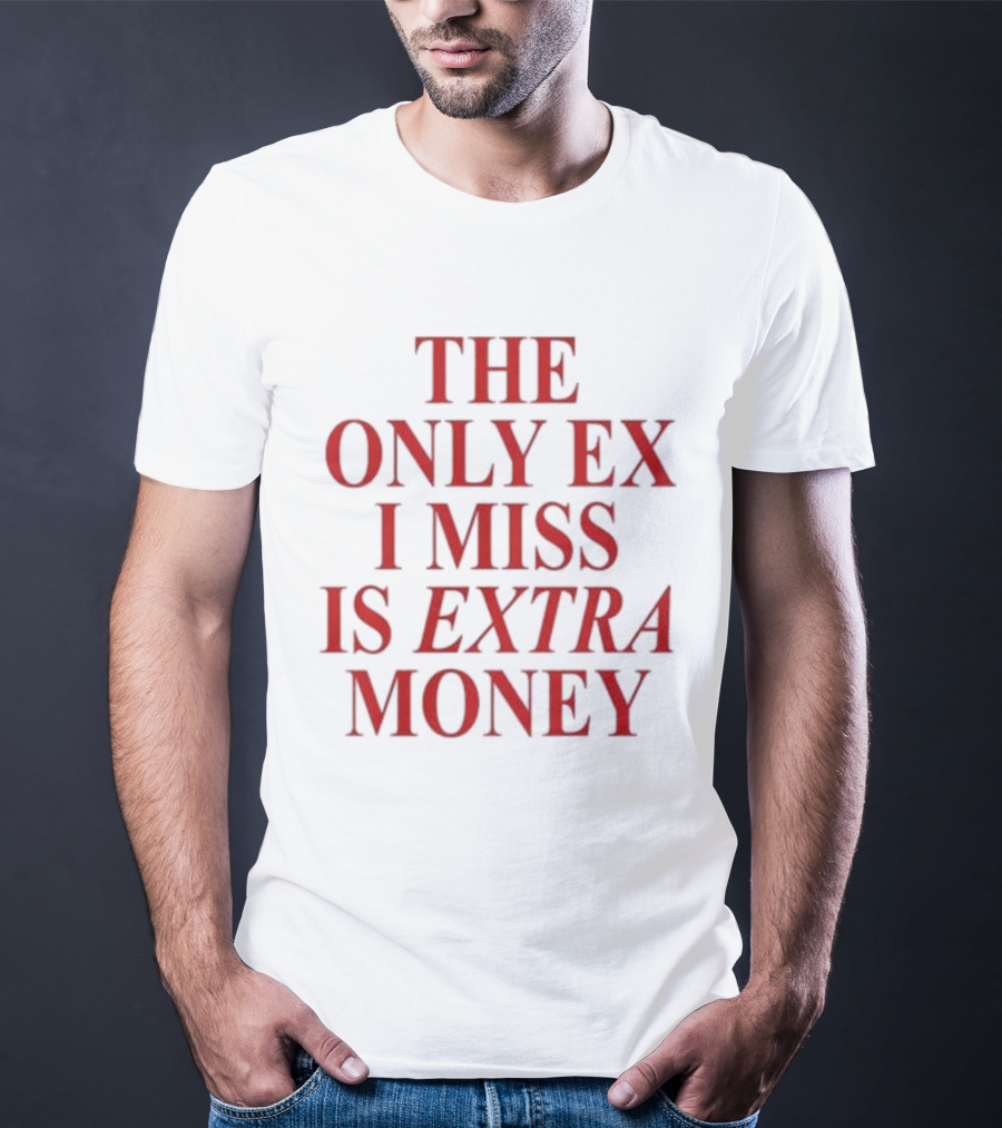 The Only Ex I Miss Is Extra Money T-Shirt