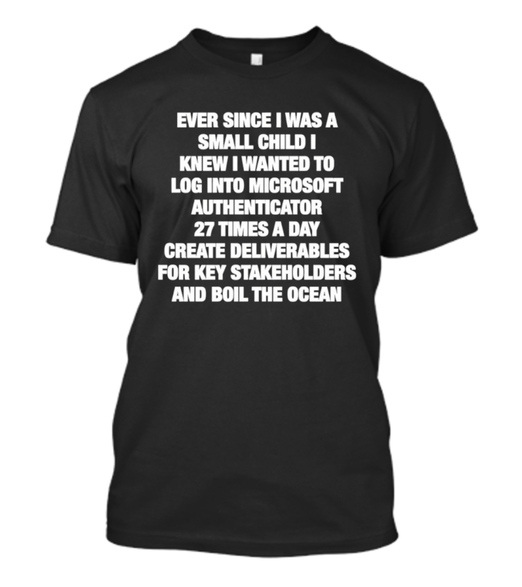 Ever Since I Was A Small Child I Knew I Wanted To Log Into Microsoft Authenticator 27 Times A Day T-Shirt