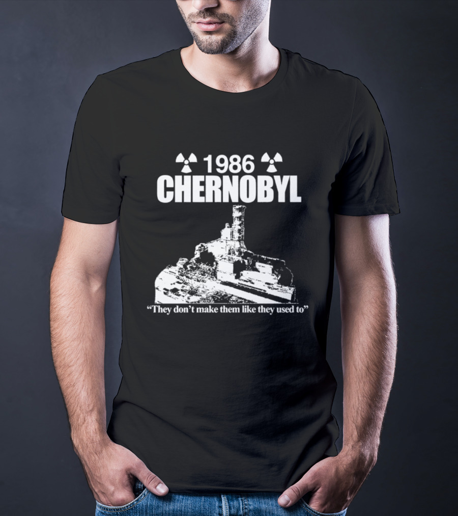 1986 Chernobyl They Don't Make Them Like They Used To T-Shirt