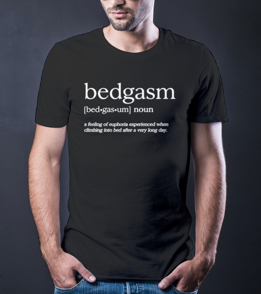 Bedgasm Noun Feeling Of Euphoria Experienced Climbing Into Bed After Long Day T-Shirt