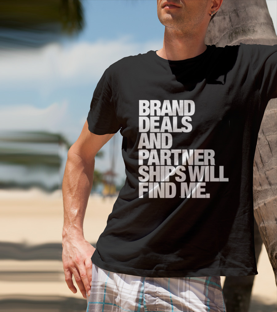 Brand Deals And Partnerships Will Find Me T-Shirt