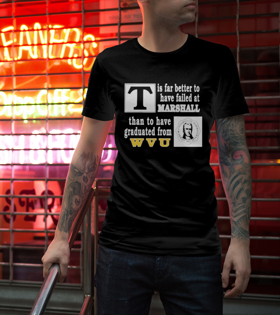 T Is Far Better To Have Failed At Marshall Than To Have Graduated From WVU T-Shirt