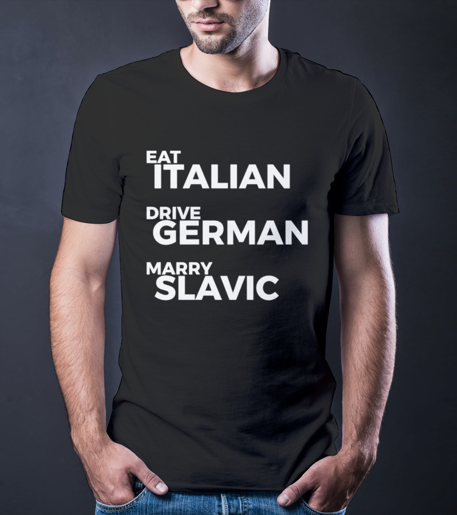 Eat Italian Drive German Marry Slavic T-Shirt
