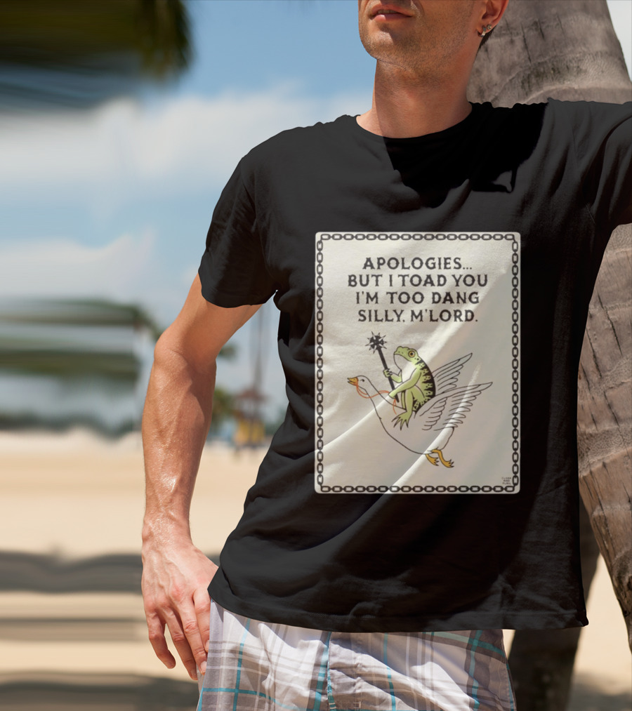 Apologies But I Toad You I'm Too Dang Silly M'Lord Frog Riding Goose T-Shirt