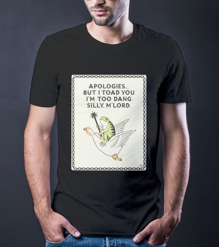 Apologies But I Toad You I'm Too Dang Silly M'Lord Frog Riding Goose T-Shirt