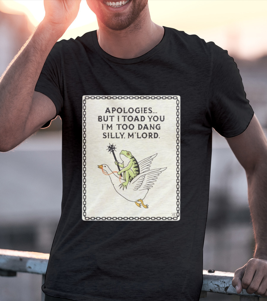 Apologies But I Toad You I'm Too Dang Silly M'Lord Frog Riding Goose T-Shirt