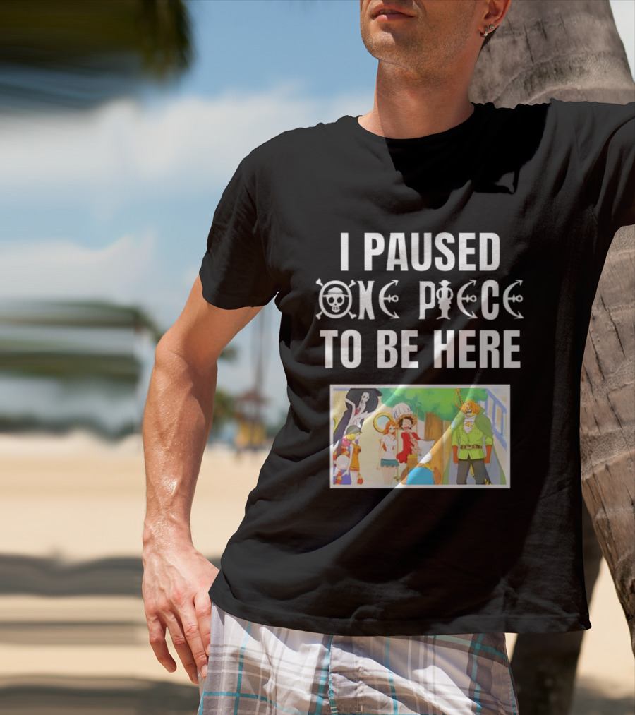 I Paused One Piece To Be Here Luffy Pirates Anime Fans T-Shirt